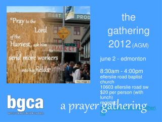 the gathering 2012 (AGM) june 2 - edmonton		 8:30am - 4:00pm ellerslie road baptist church