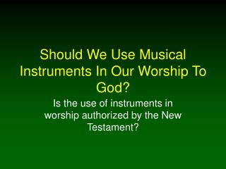 Should We Use Musical Instruments In Our Worship To God?