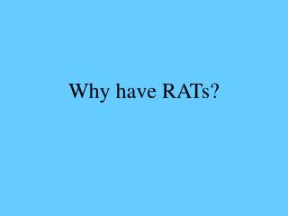 Why have RATs?