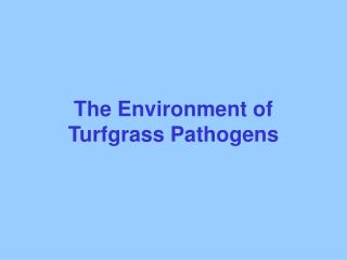 The Environment of Turfgrass Pathogens