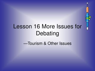 Lesson 16 More Issues for Debating