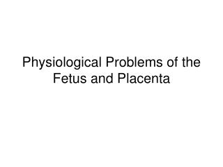 Physiological Problems of the Fetus and Placenta