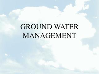 GROUND WATER MANAGEMENT