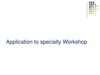 Application to specialty Workshop