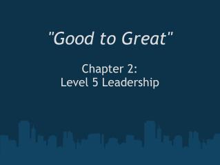 &quot;Good to Great&quot; Chapter 2: Level 5 Leadership
