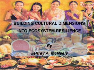 BUILDING CULTURAL DIMENSIONS INTO ECOSYSTEM RESILIENCE By Jeffrey A. McNeely