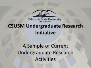 CSUSM Undergraduate Research Initiative A Sample of Current Undergraduate Research Activities