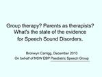Group therapy Parents as therapists Whats the state of the evidence for Speech Sound Disorders.