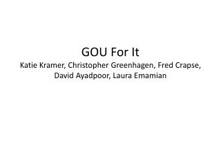 GOU For It Katie Kramer, Christopher Greenhagen , Fred Crapse , David Ayadpoor, Laura Emamian