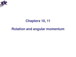 Chapters 10, 11 Rotation and angular momentum