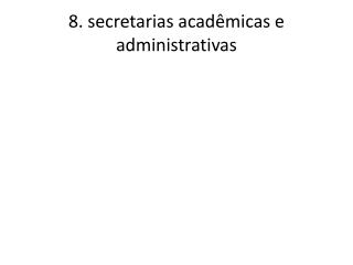 8. secretarias acadêmicas e administrativas