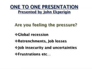ONE TO ONE PRESENTATION Presented by John Ekperigin