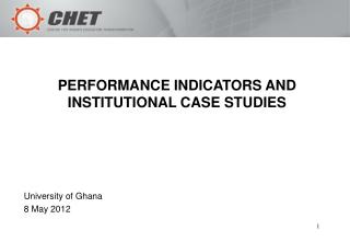 PERFORMANCE INDICATORS AND INSTITUTIONAL CASE STUDIES University of Ghana 8 May 2012