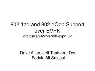 802.1aq and 802.1Qbp Support over EVPN draft-allan-l2vpn-spb-evpn-02