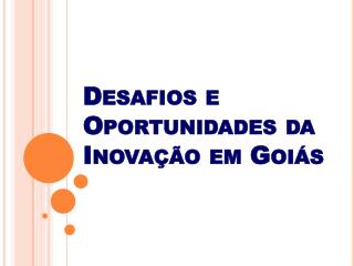 Desafios e Oportunidades da Inovação em Goiás