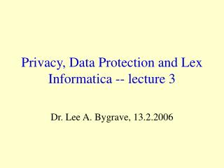 Privacy, Data Protection and Lex Informatica -- lecture 3