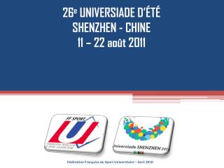 26 e UNIVERSIADE D’ÉTÉ SHENZHEN - CHINE 11 – 22 août 2011