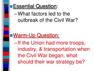 Essential Question : What factors led to the outbreak of the Civil War? Warm-Up Question: