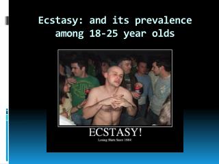 Ecstasy: and its prevalence among 18-25 year olds