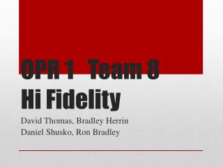 OPR 1	Team 8 Hi Fidelity