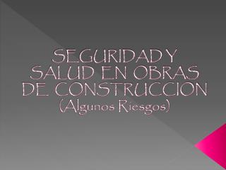 SEGURIDAD Y SALUD EN OBRAS DE CONSTRUCCION (Algunos Riesgos)