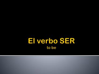 El verbo SER to be