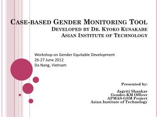 Case-based Gender Monitoring Tool Developed by Dr. Kyoko Kusakabe Asian Institute of Technology