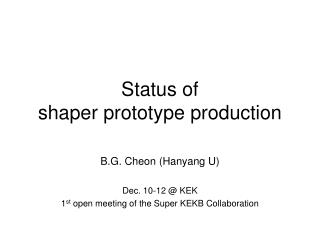 Status of shaper prototype production