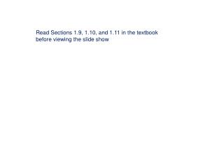 Read Sections 1.9, 1.10, and 1.11 in the textbook before viewing the slide show
