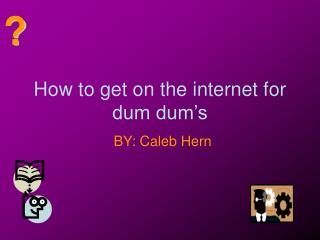 How to get on the internet for dum dum’s