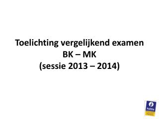 Toelichting vergelijkend examen BK – MK (sessie 2013 – 2014)