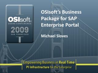 OSIsoft’s Business Package for SAP Enterprise Portal Michael Sloves