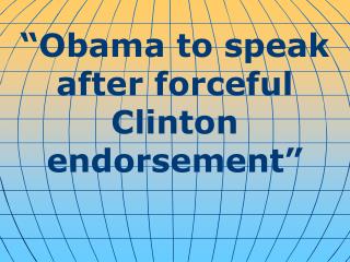 “Obama to speak after forceful Clinton endorsement”