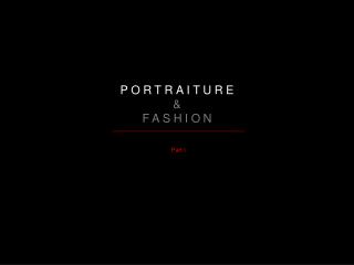 PORTRAITURE &amp; FASHION _____________________________________________ Part I