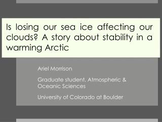 Ariel Morrison Graduate student, Atmospheric &amp; 		 	Oceanic Sciences