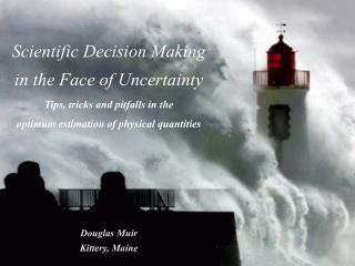 Scientific Decision Making in the Face of Uncertainty Tips, tricks and pitfalls in the