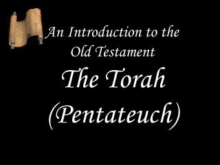 An Introduction to the Old Testament The Torah (Pentateuch)