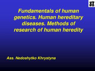 Fundamentals of human genetics. Human hereditary diseases. Methods of research of human heredity