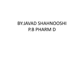 BY:JAVAD SHAHNOOSHI P.B PHARM D