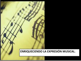 ENRIQUECIENDO LA EXPRESIÓN MUSICAL.