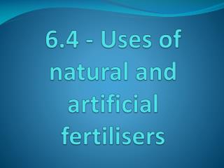 6.4 - Uses of natural and artificial fertilisers