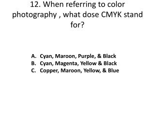 12. When referring to color photography , what dose CMYK stand for?