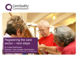 Registering the care sector – next steps Dr Linda Hutchinson Director, Care Quality Commission