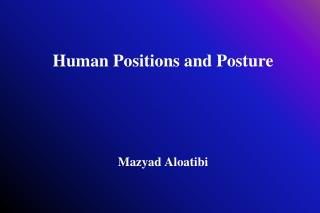 Human Positions and Posture Mazyad Aloatibi