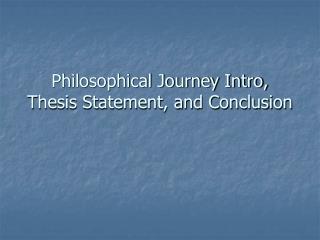 Philosophical Journey Intro, Thesis Statement, and Conclusion