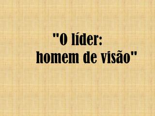 &quot;O líder: homem de visão &quot;