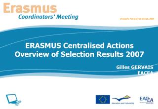 ERASMUS Centralised Actions Overview of Selection Results 2007 Gilles GERVAIS EACEA