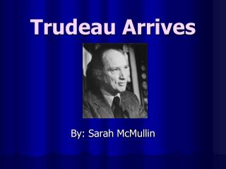 Trudeau Arrives