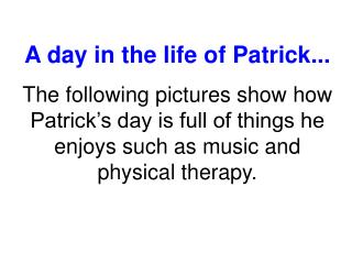 A day in the life of Patrick...