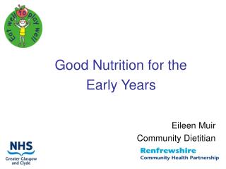 Good Nutrition for the Early Years Eileen Muir Community Dietitian